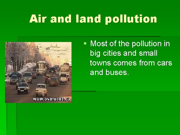 Air and land pollution § Most of the pollution in big cities and small