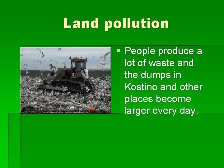 Land pollution § People produce a lot of waste and the dumps in Kostino