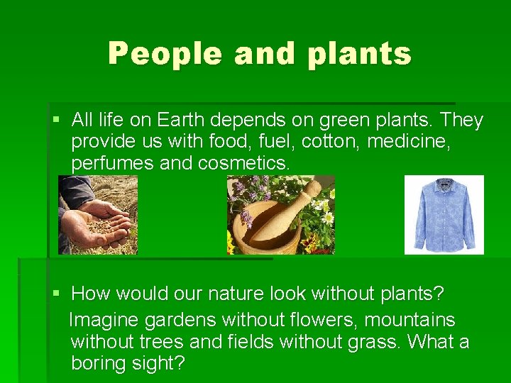 People and plants § All life on Earth depends on green plants. They provide