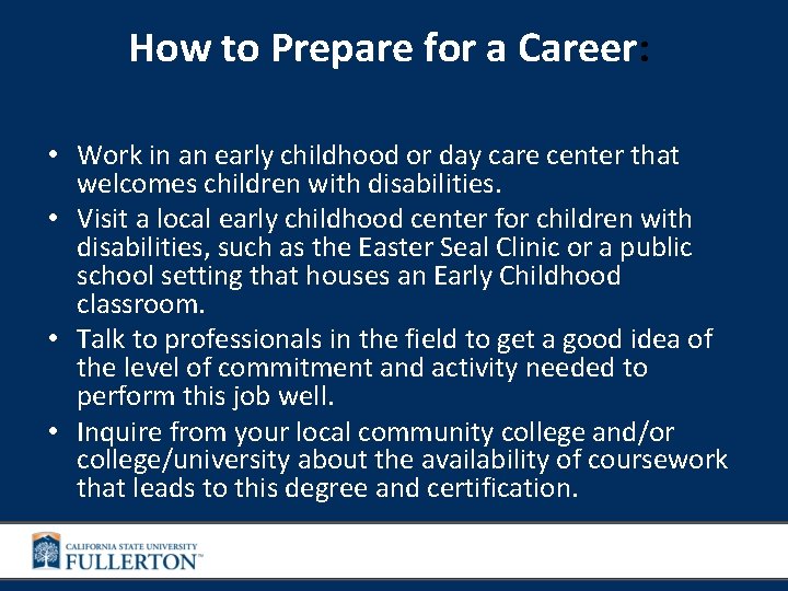 How to Prepare for a Career: • Work in an early childhood or day