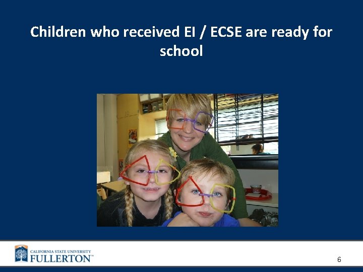 Children who received EI / ECSE are ready for school 6 