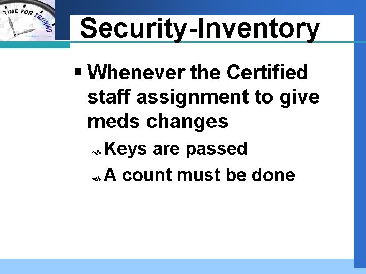 Company LOGO Security-Inventory § Whenever the Certified staff assignment to give meds changes Keys