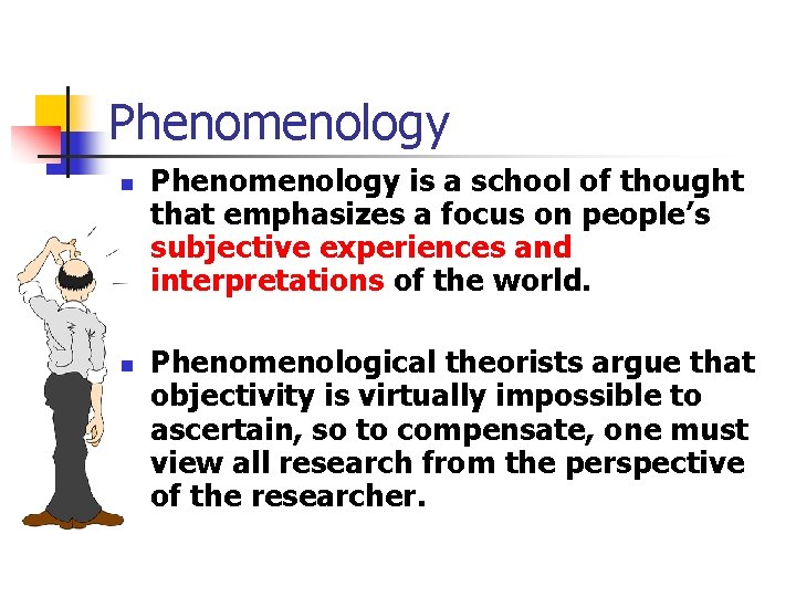 Phenomenology n n Phenomenology is a school of thought that emphasizes a focus on