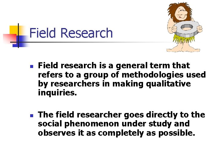 Field Research n n Field research is a general term that refers to a