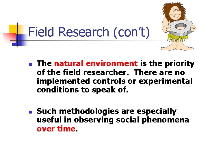 Field Research (con’t) n n The natural environment is the priority of the field