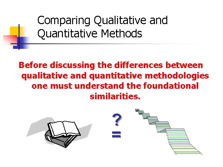 Comparing Qualitative and Quantitative Methods Before discussing the differences between qualitative and quantitative methodologies