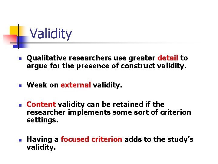 Validity n n Qualitative researchers use greater detail to argue for the presence of