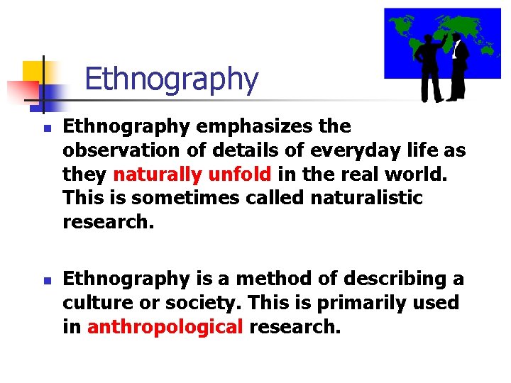 Ethnography n n Ethnography emphasizes the observation of details of everyday life as they