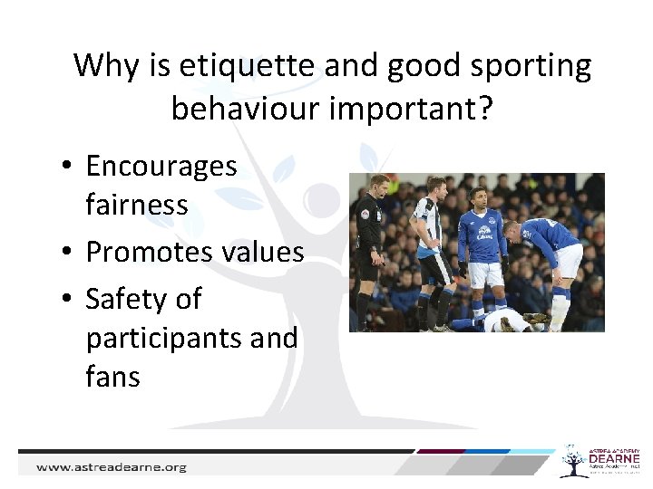 Why is etiquette and good sporting behaviour important? • Encourages fairness • Promotes values