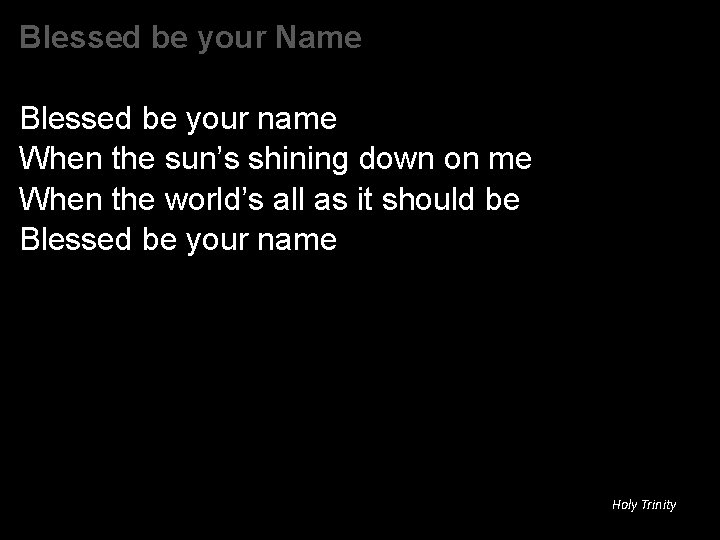 Blessed be your Name Blessed be your name When the sun’s shining down on