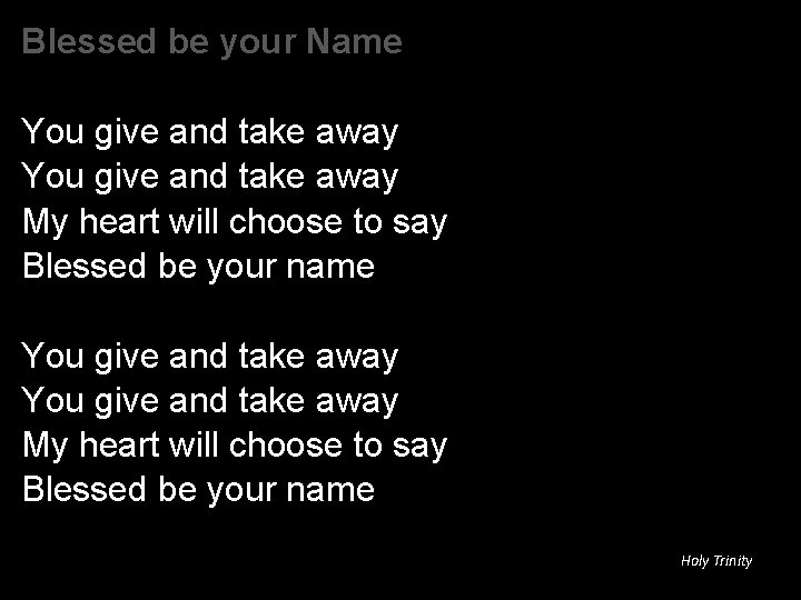 Blessed be your Name You give and take away My heart will choose to Blessed be your Name You give and take away My heart will choose to