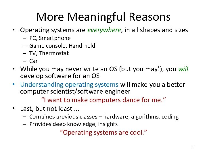 More Meaningful Reasons • Operating systems are everywhere, in all shapes and sizes –