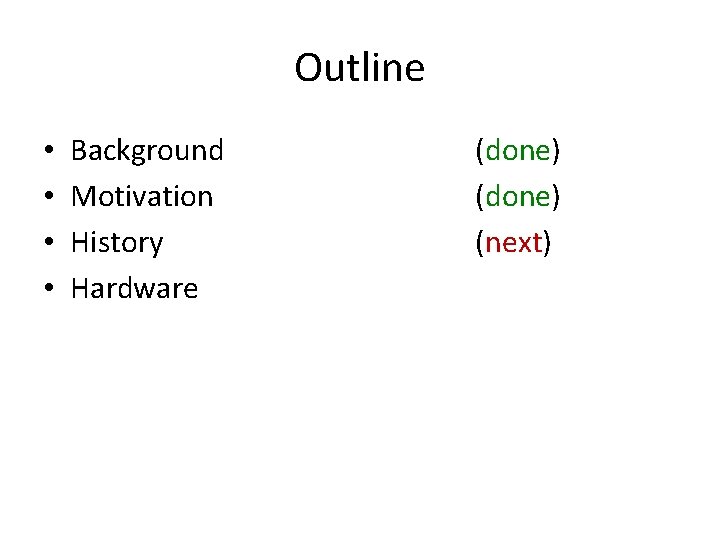 Outline • • Background Motivation History Hardware (done) (next) 