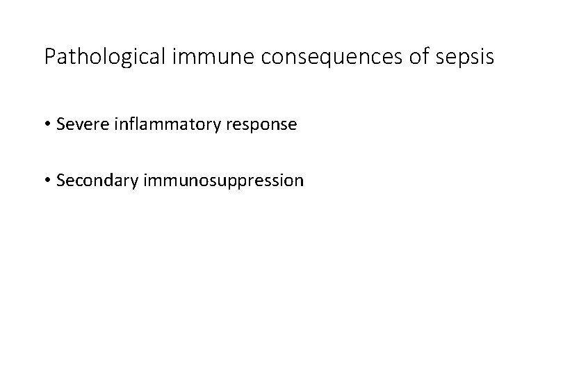 Pathological immune consequences of sepsis • Severe inflammatory response • Secondary immunosuppression 