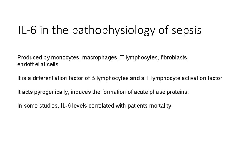 IL-6 in the pathophysiology of sepsis Produced by monocytes, macrophages, T-lymphocytes, fibroblasts, endothelial cells.