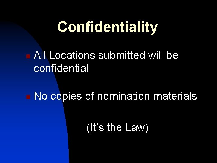 Confidentiality n n All Locations submitted will be confidential No copies of nomination materials