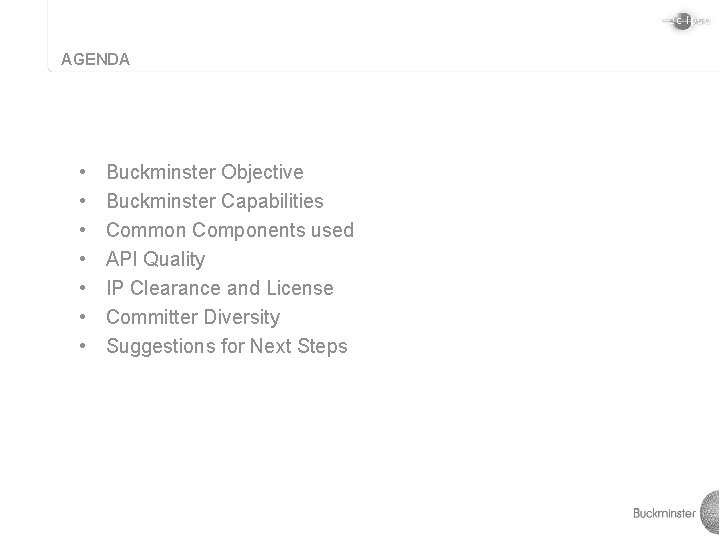 AGENDA • • Buckminster Objective Buckminster Capabilities Common Components used API Quality IP Clearance