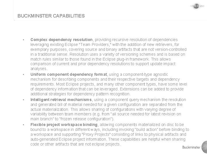 BUCKMINSTER CAPABILITIES • • Complex dependency resolution, providing recursive resolution of dependencies leveraging existing