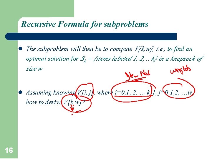 Recursive Formula for subproblems l The subproblem will then be to compute V[k, w],