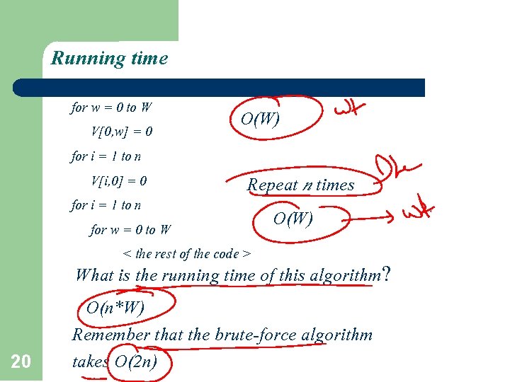 Running time for w = 0 to W O(W) V[0, w] = 0 for