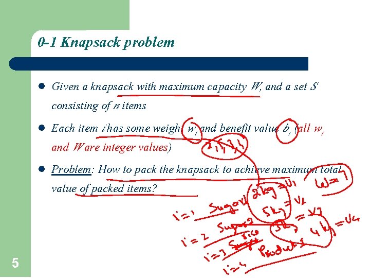 0 -1 Knapsack problem 5 l Given a knapsack with maximum capacity W, and