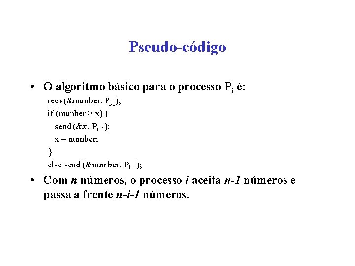 Pseudo-código • O algoritmo básico para o processo Pi é: recv(&number, Pi-1); if (number