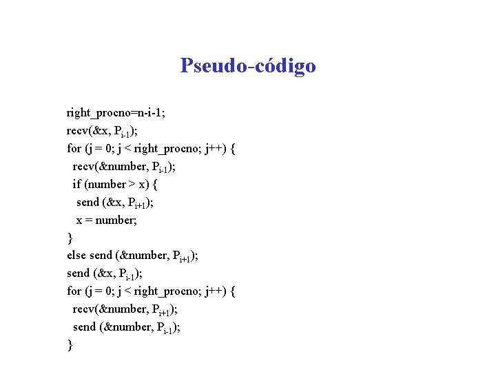 Pseudo-código right_procno=n-i-1; recv(&x, Pi-1); for (j = 0; j < right_procno; j++) { recv(&number,