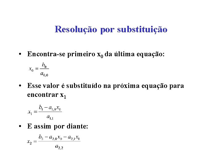 Resolução por substituição • Encontra-se primeiro x 0 da última equação: • Esse valor