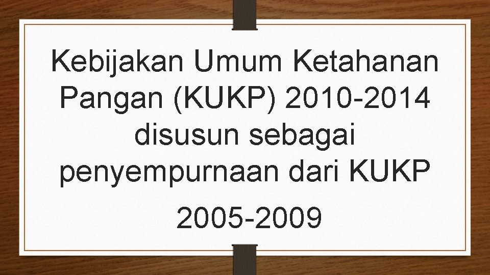 Kebijakan Umum Ketahanan Pangan (KUKP) 2010 -2014 disusun sebagai penyempurnaan dari KUKP 2005 -2009