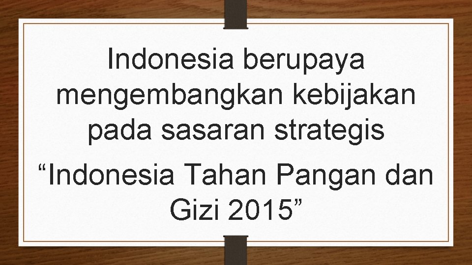 Indonesia berupaya mengembangkan kebijakan pada sasaran strategis “Indonesia Tahan Pangan dan Gizi 2015” 