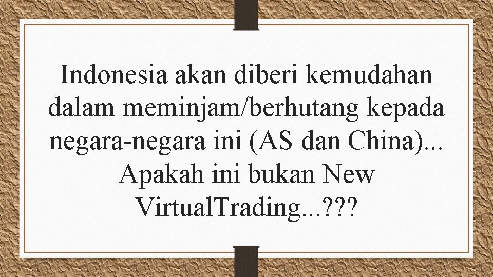 Indonesia akan diberi kemudahan dalam meminjam/berhutang kepada negara-negara ini (AS dan China). . .