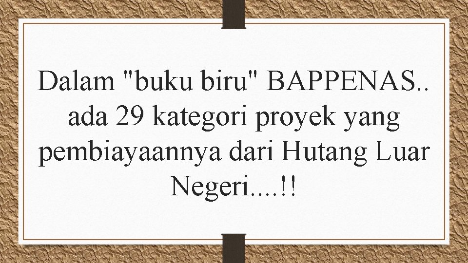 Dalam "buku biru" BAPPENAS. . ada 29 kategori proyek yang pembiayaannya dari Hutang Luar