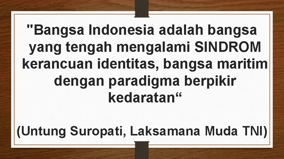 "Bangsa Indonesia adalah bangsa yang tengah mengalami SINDROM kerancuan identitas, bangsa maritim dengan paradigma