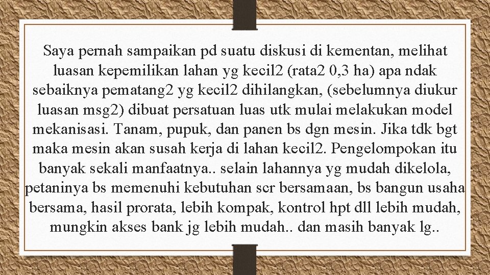 Saya pernah sampaikan pd suatu diskusi di kementan, melihat luasan kepemilikan lahan yg kecil