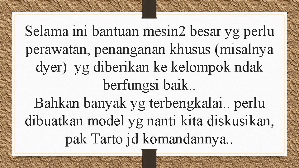 Selama ini bantuan mesin 2 besar yg perlu perawatan, penanganan khusus (misalnya dyer) yg