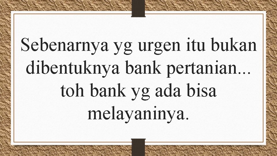 Sebenarnya yg urgen itu bukan dibentuknya bank pertanian. . . toh bank yg ada