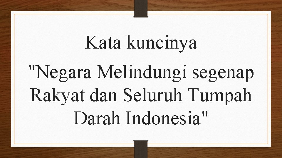 Kata kuncinya "Negara Melindungi segenap Rakyat dan Seluruh Tumpah Darah Indonesia" 