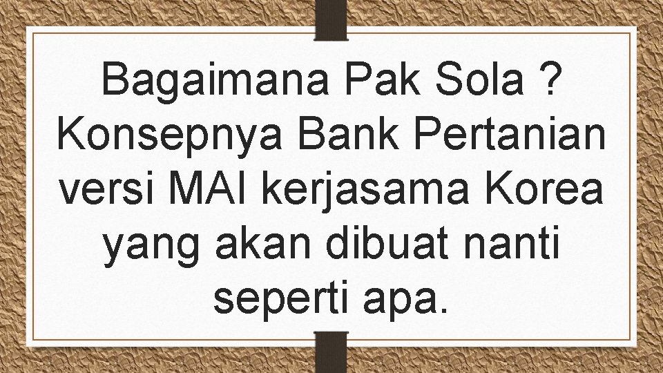 Bagaimana Pak Sola ? Konsepnya Bank Pertanian versi MAI kerjasama Korea yang akan dibuat