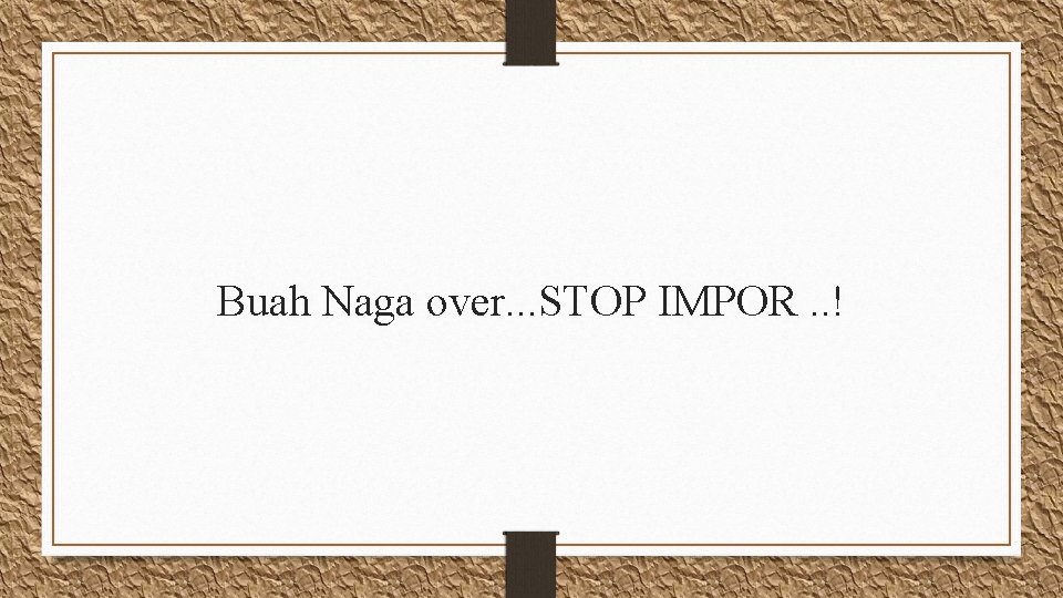 Buah Naga over. . . STOP IMPOR. . ! 