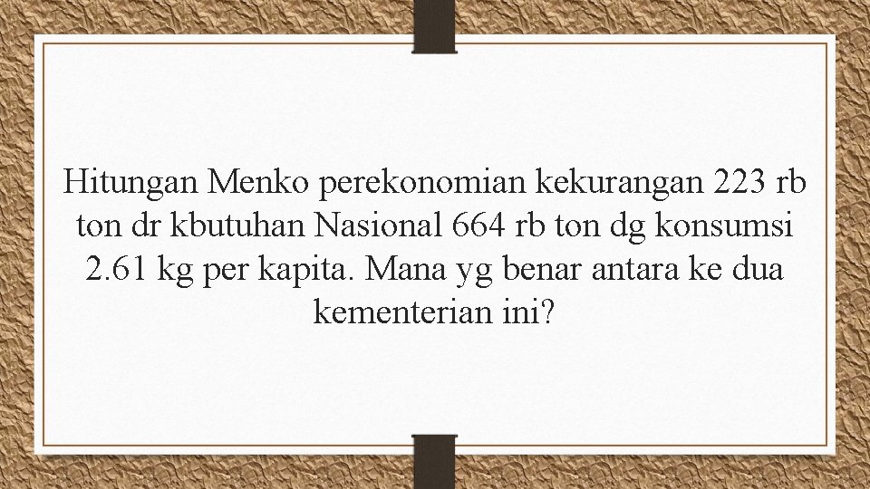 Hitungan Menko perekonomian kekurangan 223 rb ton dr kbutuhan Nasional 664 rb ton dg