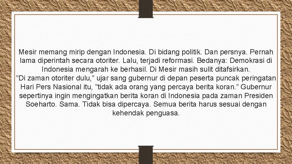 Mesir memang mirip dengan Indonesia. Di bidang politik. Dan persnya. Pernah lama diperintah secara