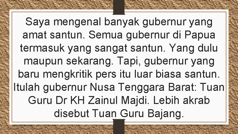 Saya mengenal banyak gubernur yang amat santun. Semua gubernur di Papua termasuk yang sangat