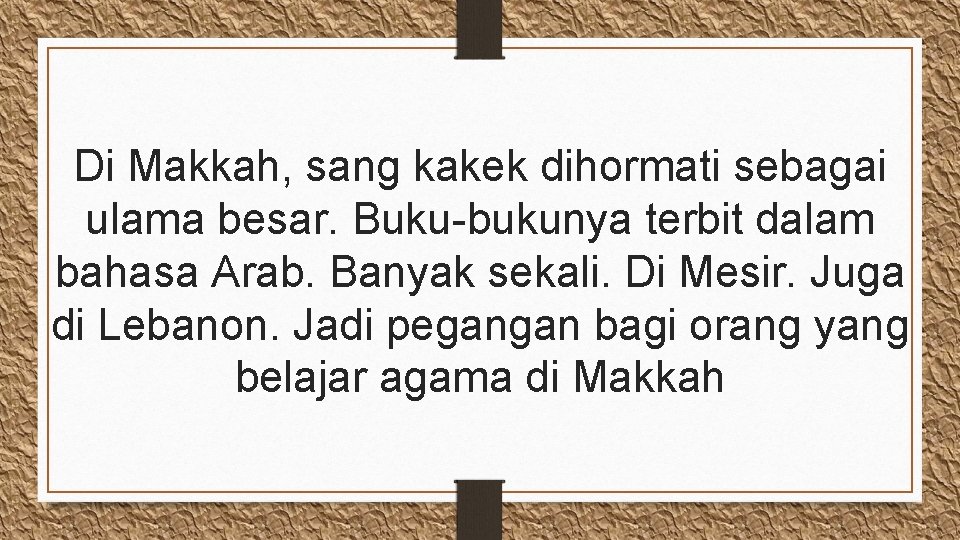 Di Makkah, sang kakek dihormati sebagai ulama besar. Buku-bukunya terbit dalam bahasa Arab. Banyak