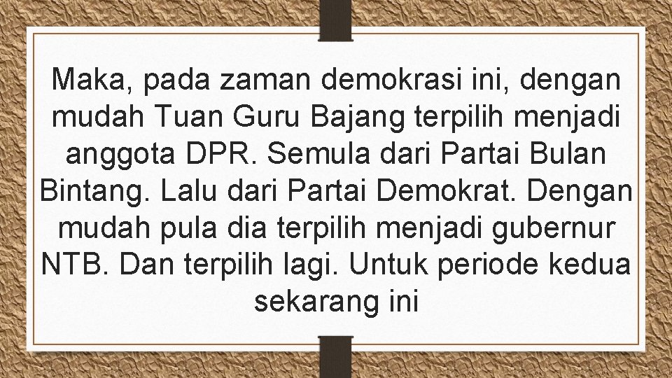 Maka, pada zaman demokrasi ini, dengan mudah Tuan Guru Bajang terpilih menjadi anggota DPR.