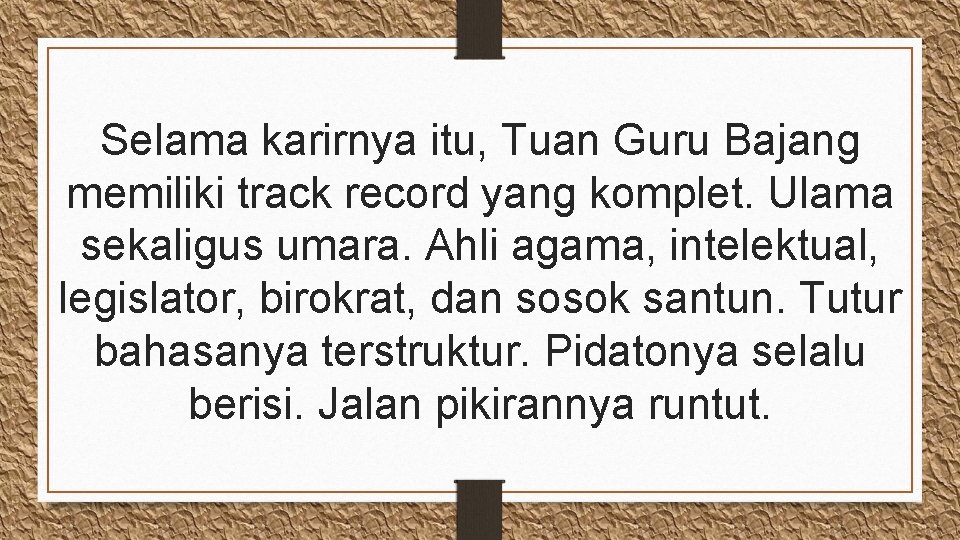 Selama karirnya itu, Tuan Guru Bajang memiliki track record yang komplet. Ulama sekaligus umara.