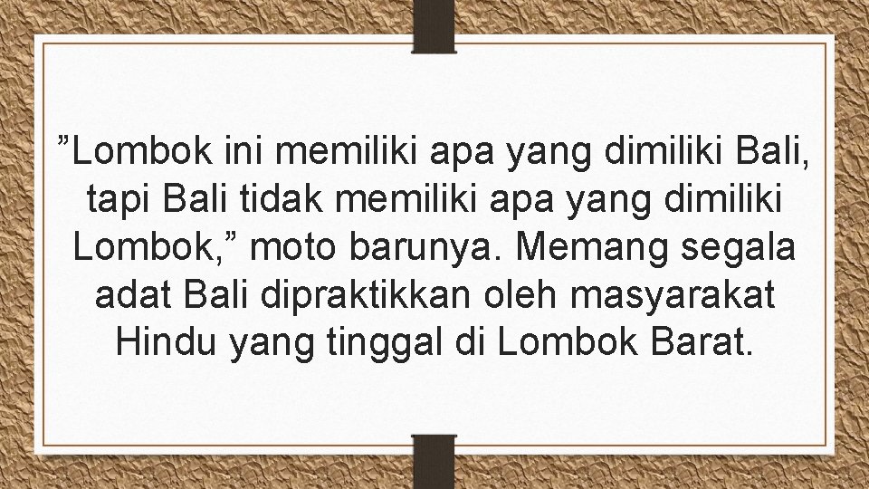 ”Lombok ini memiliki apa yang dimiliki Bali, tapi Bali tidak memiliki apa yang dimiliki