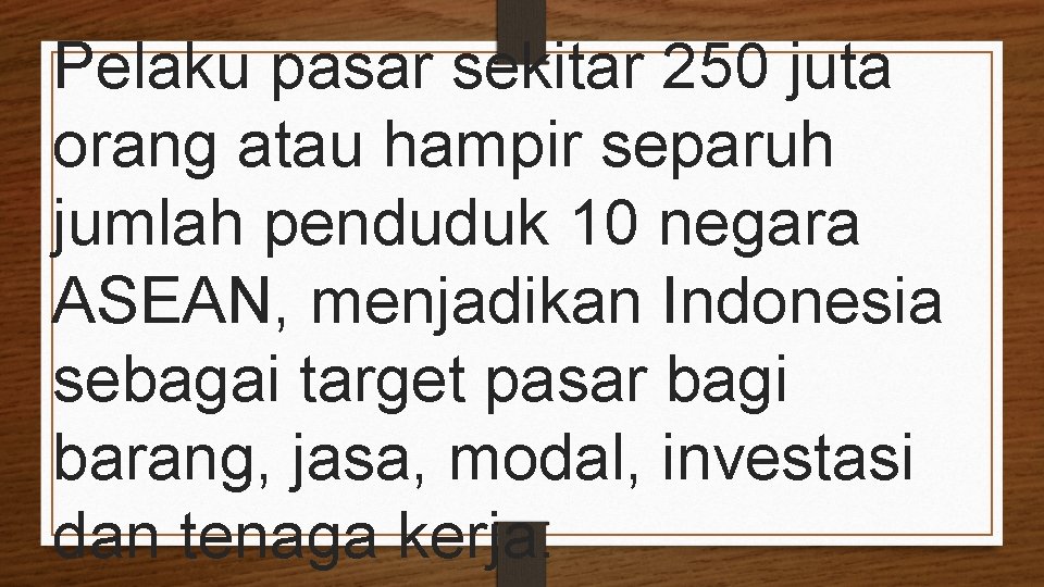 Pelaku pasar sekitar 250 juta orang atau hampir separuh jumlah penduduk 10 negara ASEAN,