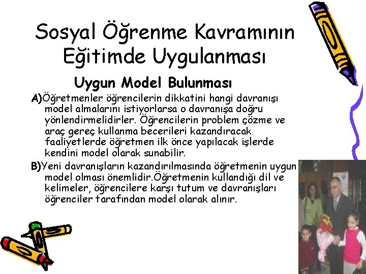 Sosyal Öğrenme Kavramının Eğitimde Uygulanması Uygun Model Bulunması A)Öğretmenler öğrencilerin dikkatini hangi davranışı model