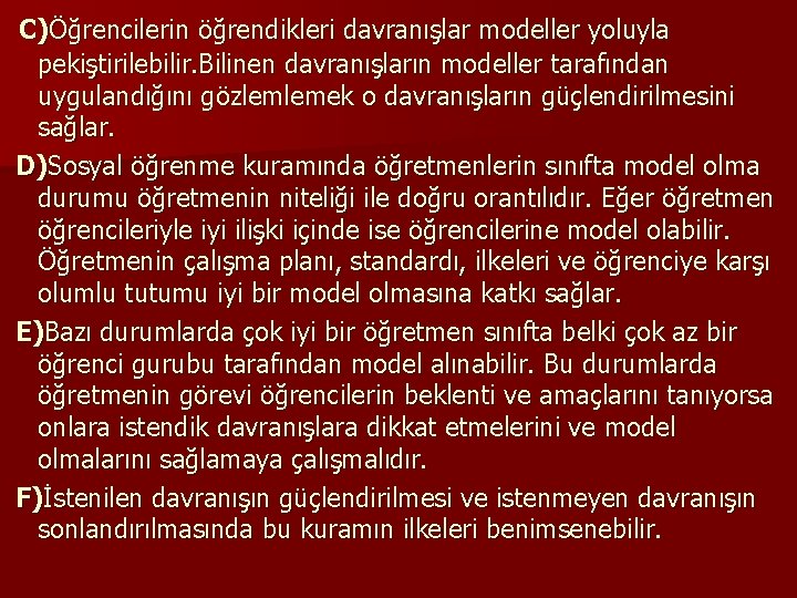 C)Öğrencilerin öğrendikleri davranışlar modeller yoluyla pekiştirilebilir. Bilinen davranışların modeller tarafından uygulandığını gözlemlemek o davranışların