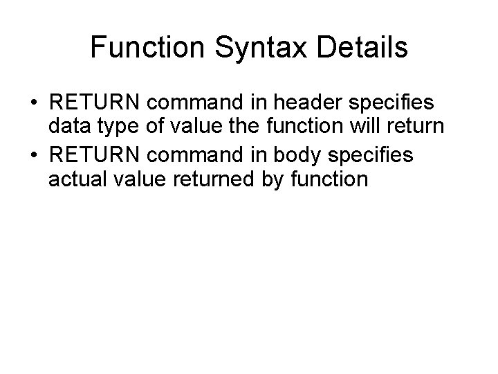 Function Syntax Details • RETURN command in header specifies data type of value the